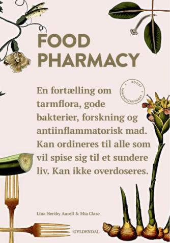 Mia Clase, Lina Nertby Aurell: Food pharmacy : en fortælling om tarmflora, gode bakterier, forskning og antiinflammatorisk mad - kan ordineres til alle, som vil spise sig til et sundere liv - kan ikke overdoseres