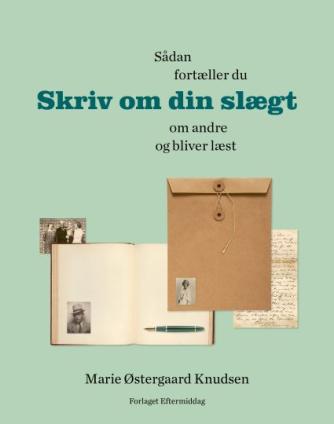 Marie Østergaard Knudsen: Skriv om din slægt : sådan fortæller du om andre og bliver læst