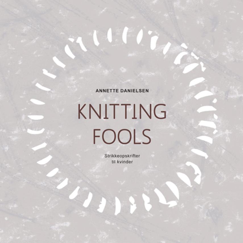 Annette Danielsen: Knitting fools : strikkeopskrifter til kvinder
